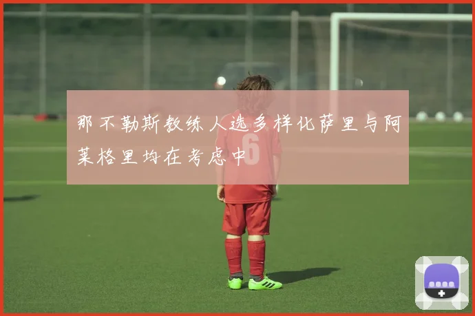 那不勒斯教练人选多样化萨里与阿莱格里均在考虑中